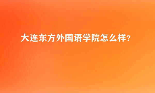 大连东方外国语学院怎么样？