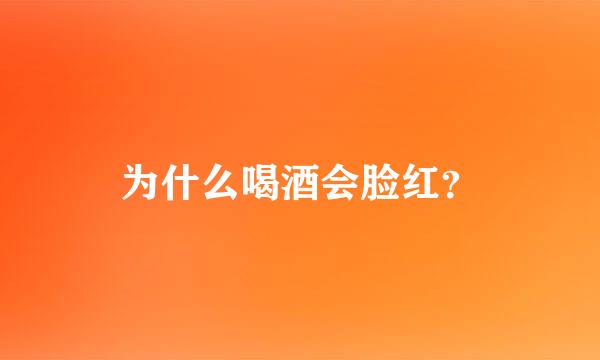 为什么喝酒会脸红？