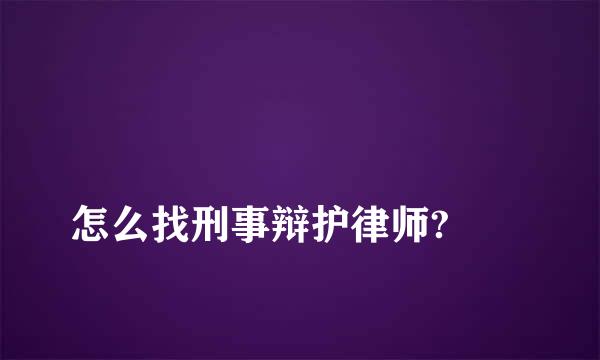 
怎么找刑事辩护律师?
