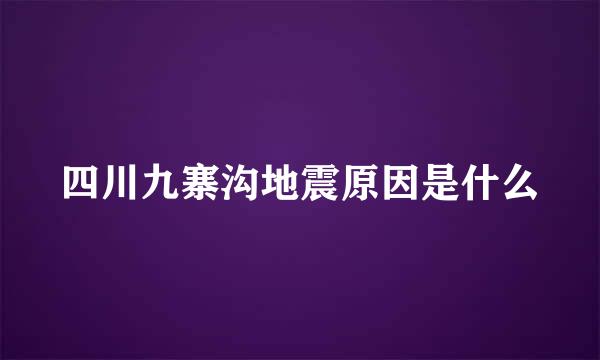 四川九寨沟地震原因是什么