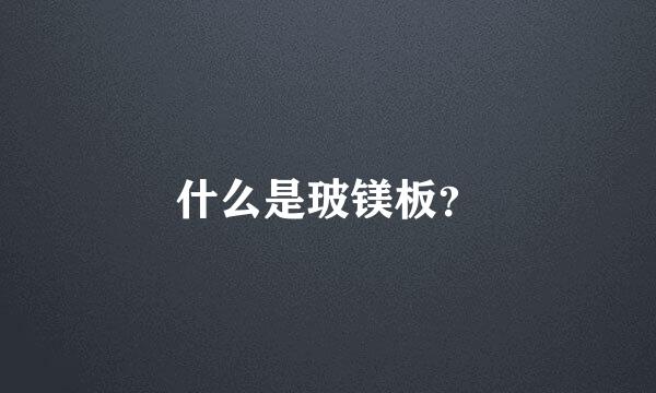 什么是玻镁板？