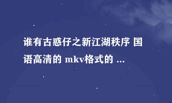 谁有古惑仔之新江湖秩序 国语高清的 mkv格式的 记住MKV格式的