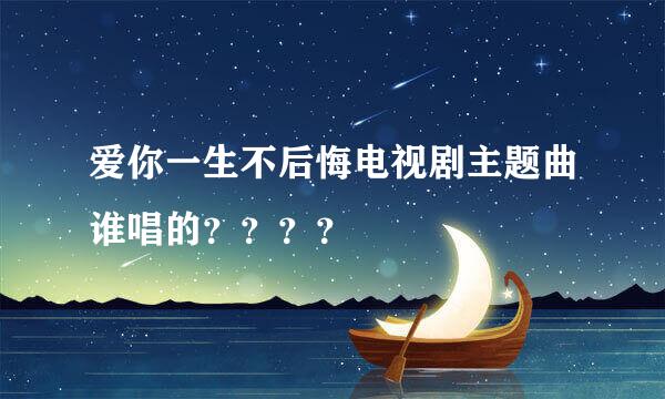 爱你一生不后悔电视剧主题曲谁唱的？？？？