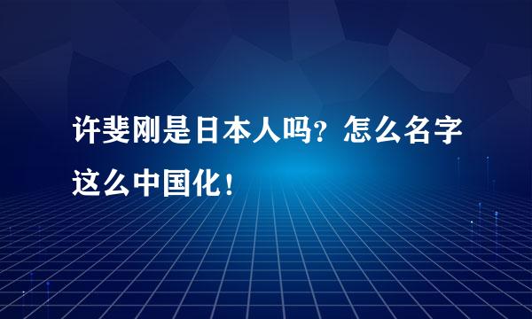 许斐刚是日本人吗？怎么名字这么中国化！