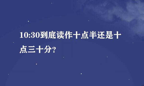 10:30到底读作十点半还是十点三十分？