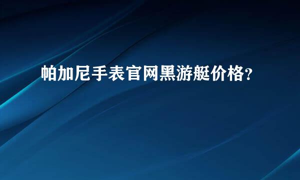 帕加尼手表官网黑游艇价格？