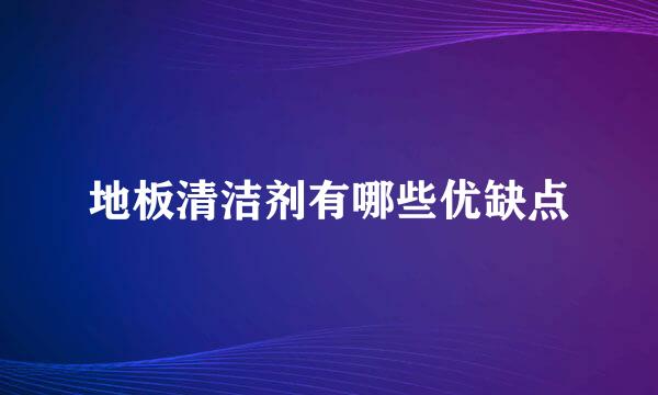 地板清洁剂有哪些优缺点