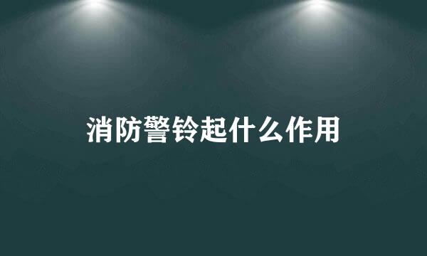 消防警铃起什么作用