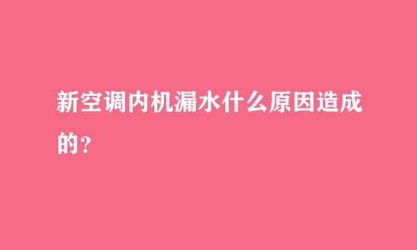 新空调内机漏水什么原因造成的？