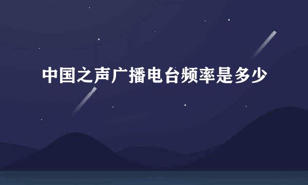 中国之声广播电台频率是多少