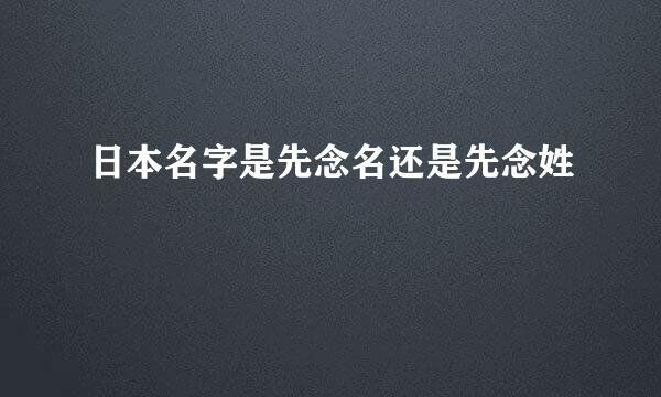 日本名字是先念名还是先念姓