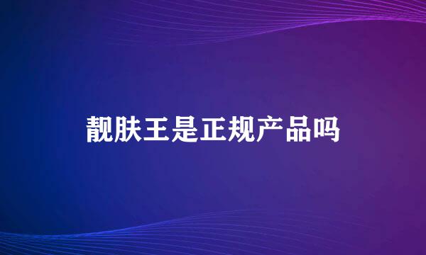 靓肤王是正规产品吗