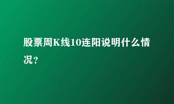 股票周K线10连阳说明什么情况？