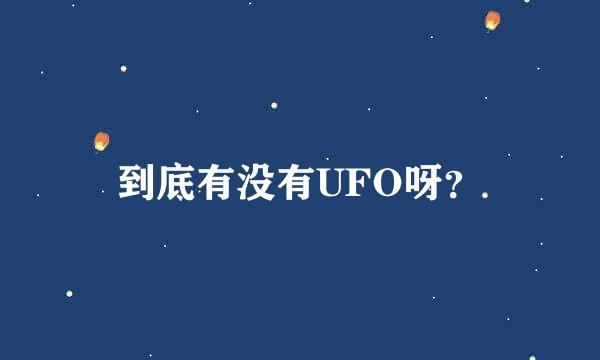 到底有没有UFO呀？