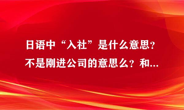 日语中“入社”是什么意思？不是刚进公司的意思么？和“新任”有什么不一样啊……