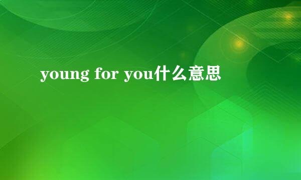 young for you什么意思