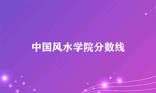 中国风水学院分数线