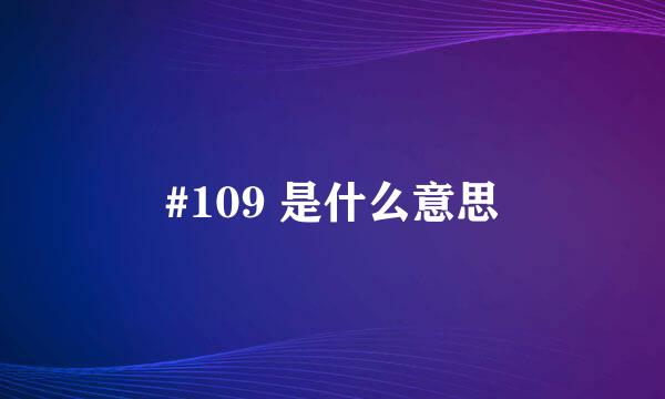 #109 是什么意思