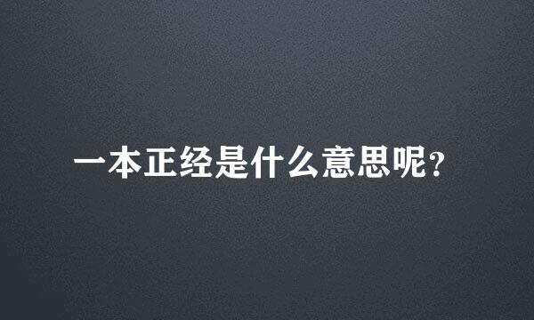 一本正经是什么意思呢？