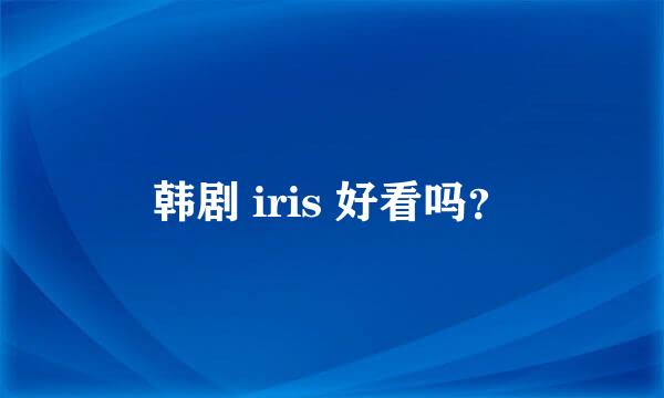 韩剧 iris 好看吗？