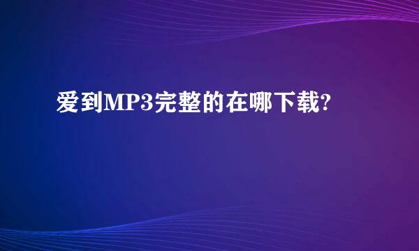 爱到MP3完整的在哪下载?