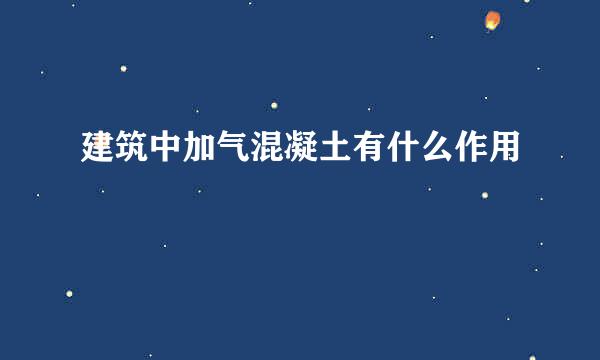 建筑中加气混凝土有什么作用