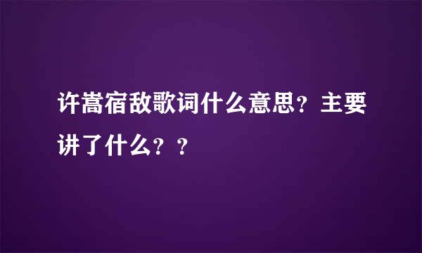 许嵩宿敌歌词什么意思？主要讲了什么？？