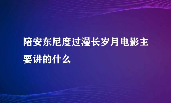 陪安东尼度过漫长岁月电影主要讲的什么