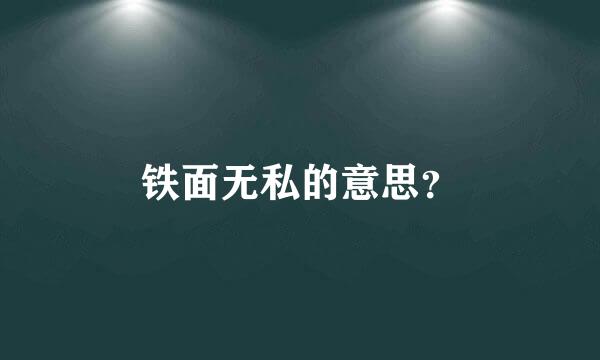 铁面无私的意思？