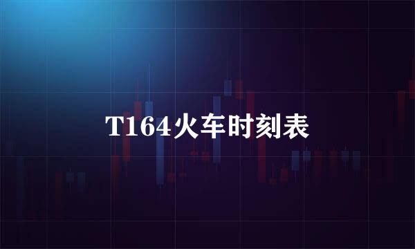 T164火车时刻表