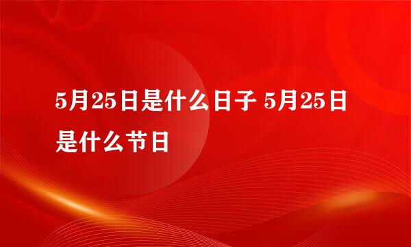 5月25日是什么日子 5月25日是什么节日