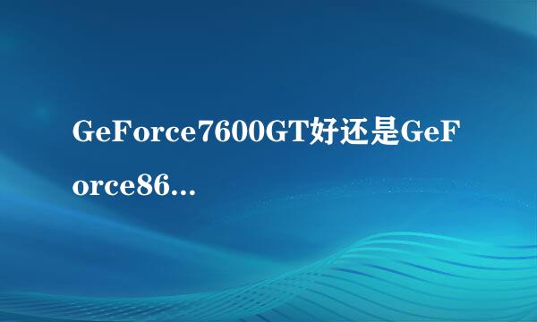 GeForce7600GT好还是GeForce8600GT好