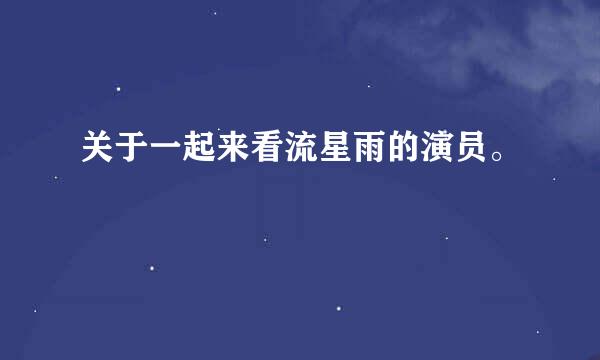 关于一起来看流星雨的演员。