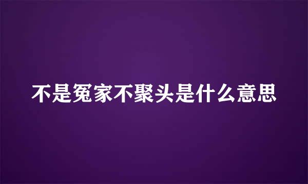 不是冤家不聚头是什么意思