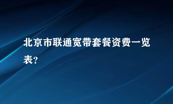 北京市联通宽带套餐资费一览表？