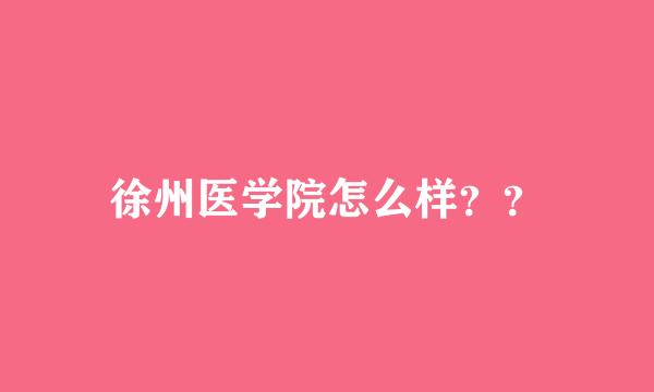 徐州医学院怎么样？？