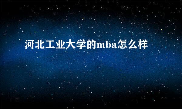 河北工业大学的mba怎么样