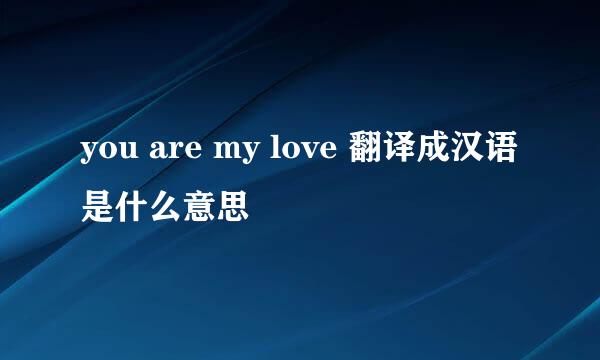 you are my love 翻译成汉语是什么意思