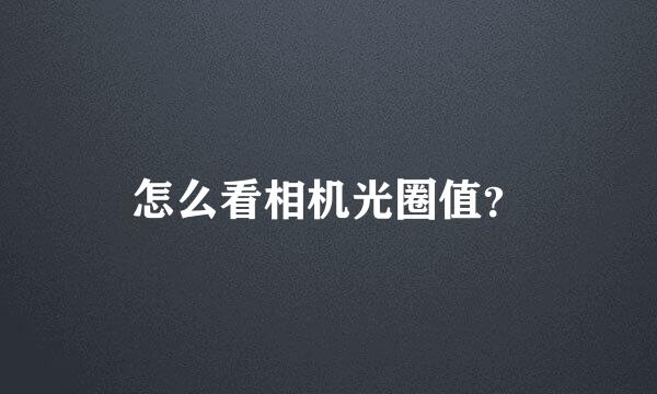 怎么看相机光圈值？