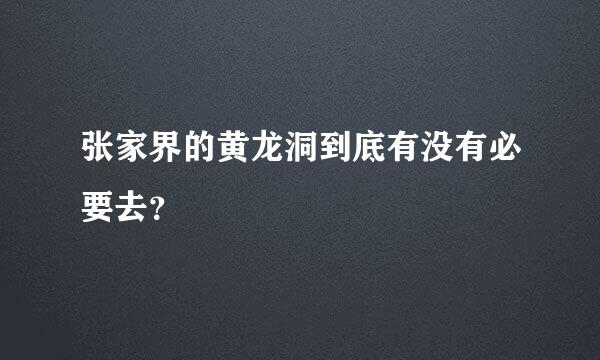 张家界的黄龙洞到底有没有必要去？