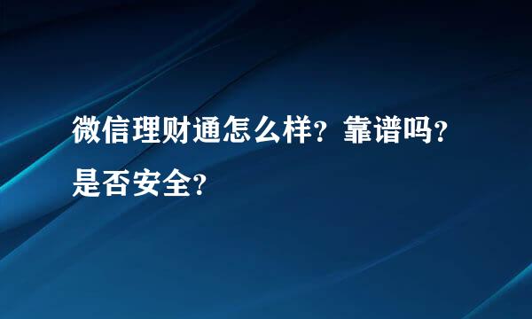 微信理财通怎么样？靠谱吗？是否安全？