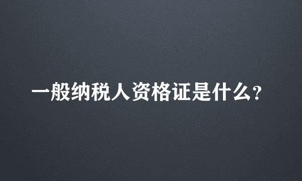 一般纳税人资格证是什么？