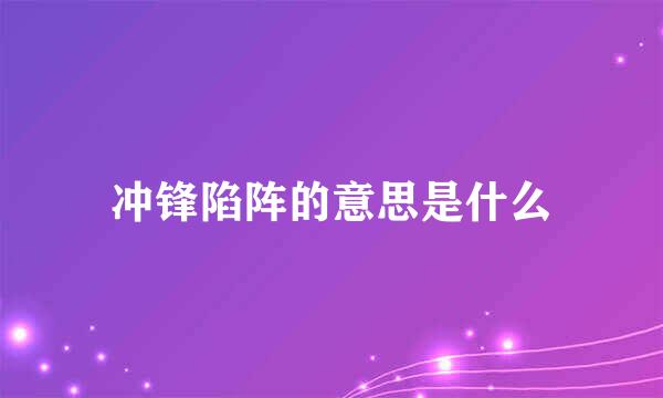 冲锋陷阵的意思是什么