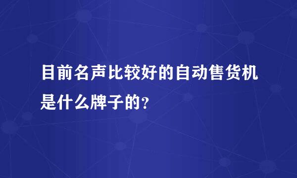 目前名声比较好的自动售货机是什么牌子的？