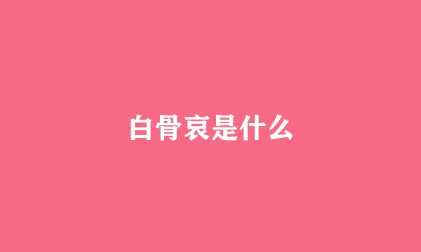 白骨哀是什么