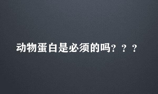 动物蛋白是必须的吗？？？