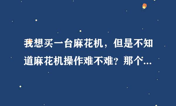 我想买一台麻花机，但是不知道麻花机操作难不难？那个厂家的麻花机比较好用？