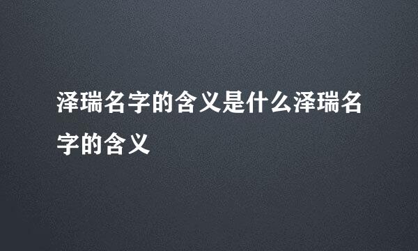 泽瑞名字的含义是什么泽瑞名字的含义