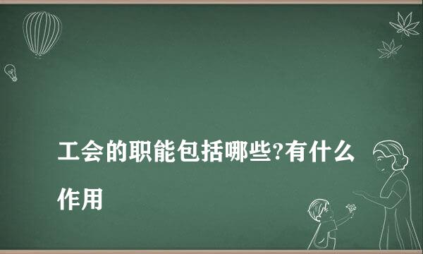 
工会的职能包括哪些?有什么作用
