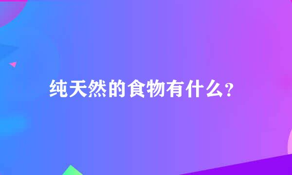 纯天然的食物有什么？